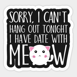 Sorry I can't hang out tonight I have date with meow Sticker